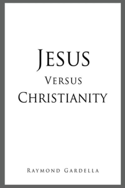 Cover for Raymond Gardella · Jesus Versus Christianity (Paperback Book) (2021)