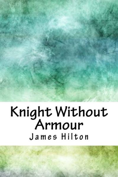 Knight Without Armour - James Hilton - Bøker - Createspace Independent Publishing Platf - 9781717009395 - 15. april 2018