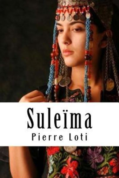 Suleima - Pierre Loti - Livres - Createspace Independent Publishing Platf - 9781717140395 - 18 avril 2018