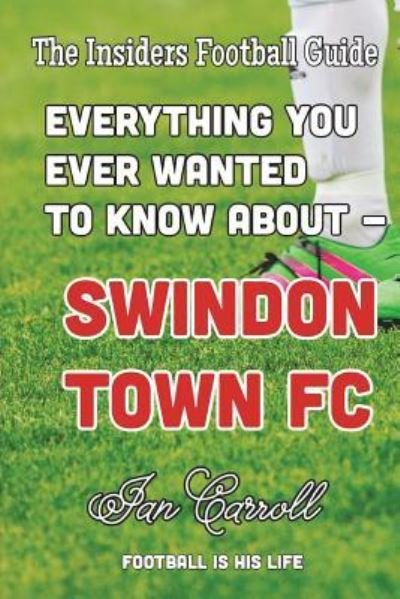 Cover for Ian Carroll · Everything You Ever Wanted to Know About Swindon Town FC (Paperback Book) (2018)