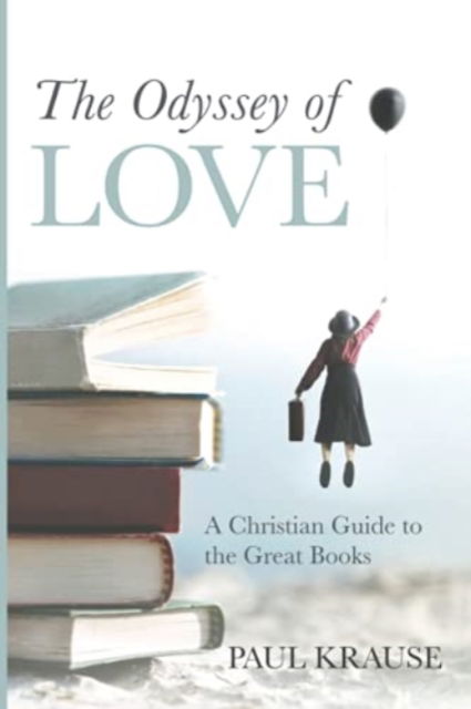 Cover for Paul Krause · The Odyssey of Love: A Christian Guide to the Great Books (Paperback Book) (2021)