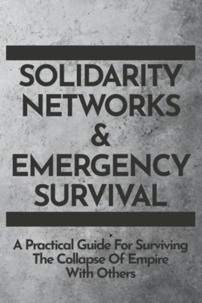 Solidarity Networks & Emergency Survival: A Practical Guide for Surviv - Gods&Radicals Press - Books - Gods&radicals - 9781732552395 - October 1, 2020