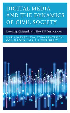 Digital Media and the Dynamics of Civil Society: Retooling Citizenship in New EU Democracies - Maria Bakardjieva - Bøger - Rowman & Littlefield International - 9781786616395 - October 18, 2021