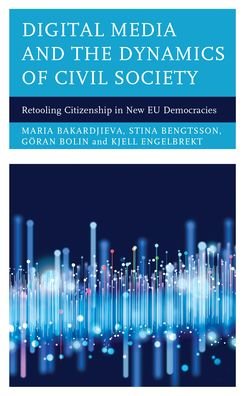 Digital Media and the Dynamics of Civil Society: Retooling Citizenship in New EU Democracies - Maria Bakardjieva - Libros - Rowman & Littlefield International - 9781786616395 - 18 de octubre de 2021