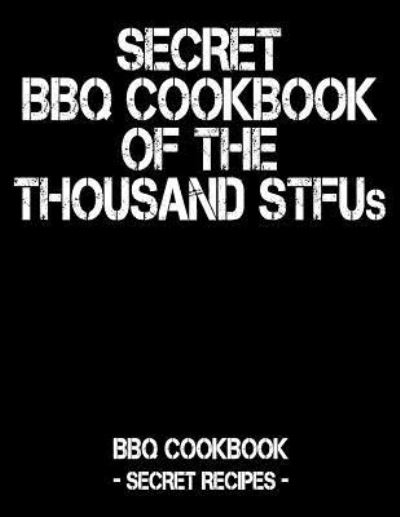 Secret BBQ Cookbook of the Thousand Stfus - Pitmaster Bbq - Książki - Independently Published - 9781798004395 - 25 lutego 2019