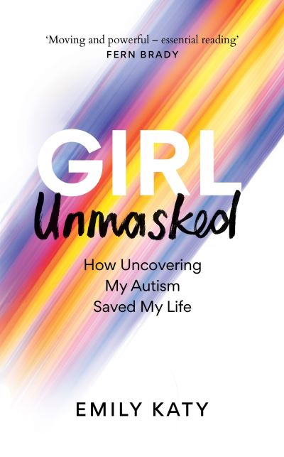 Cover for Emily Katy · Girl Unmasked: The Sunday Times Bestseller: How Uncovering My Autism Saved My Life (Hardcover Book) (2024)