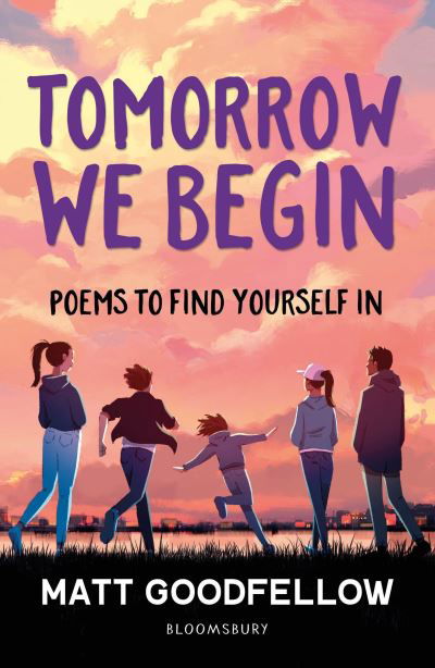 Cover for Matt Goodfellow · Tomorrow We Begin: Poems to find yourself in, perfect for 11+ (Paperback Book) (2024)