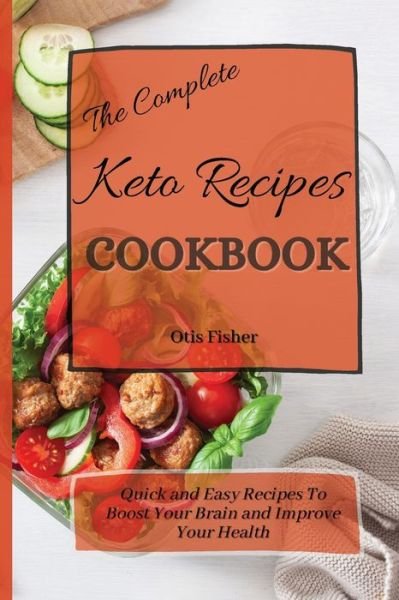Cover for Otis Fisher · The Complete Keto Recipes Cookbook: Quick and Easy Recipes To Boost Your Brain and Improve Your Health (Paperback Book) (2021)