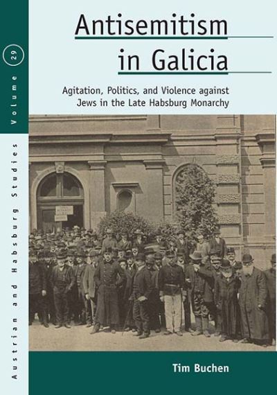 Cover for Tim Buchen · Antisemitism in Galicia: Agitation, Politics, and Violence against Jews in the Late Habsburg Monarchy - Austrian and Habsburg Studies (Paperback Book) (2023)