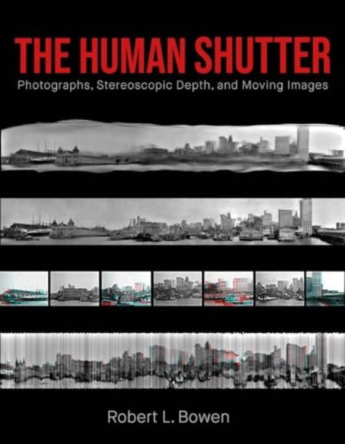 Robert L. Bowen · The Human Shutter: Photographs, Stereoscopic Depth, and Moving Images - Investigations of Lens and Screen Arts (Paperback Book) (2024)