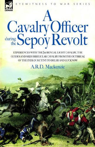 Cover for A R D MacKenzie · A Cavalry Officer During the Sepoy Revolt - Experiences with the 3rd Bengal Light Cavalry, the Guides and Sikh Irregular Cavalry from the Outbreak O (Innbunden bok) (2006)