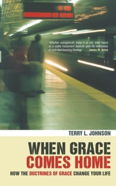 Cover for Terry L. Johnson · When Grace Comes Home: How the 'doctrines of grace' change your life (Paperback Book) [Revised edition] (2013)
