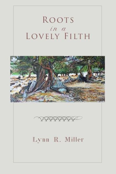 Cover for Lynn R. Miller · Roots in a Lovely Filth (Buch) (2023)