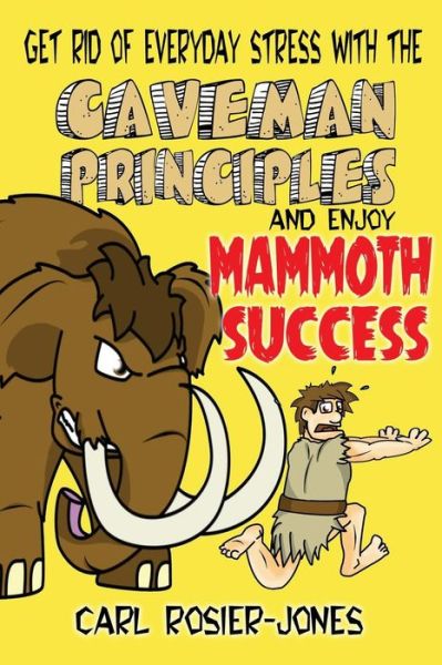 Cover for Carl Rosier-Jones · The Caveman Principles: Get Rid of Everyday Stress and Enjoy Mamouth Success (Taschenbuch) (2015)