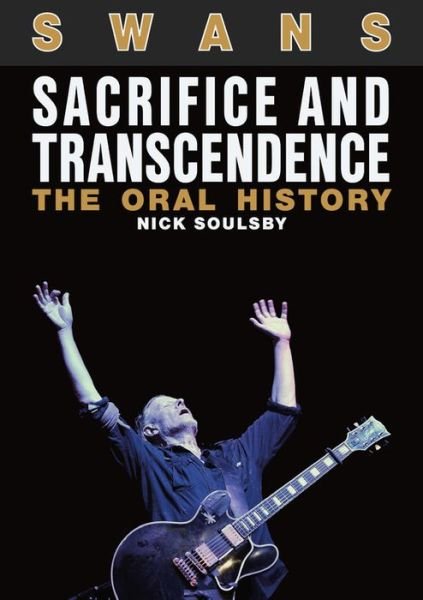 Cover for Nick Soulsby · Swans: Sacrifice and Transcendence: The Oral History (Paperback Bog) (2018)