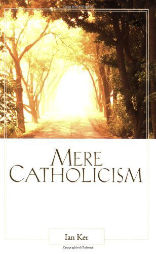 Cover for Fr Ian Ker · Mere Catholicism (Paperback Book) [1st edition] (2007)