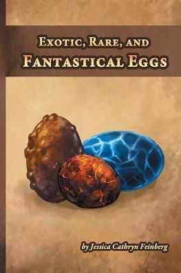 Exotic, Rare, and Fantastical Eggs - Jessica Feinberg - Books - Jessica C. Feinberg - 9781944243395 - November 6, 2015