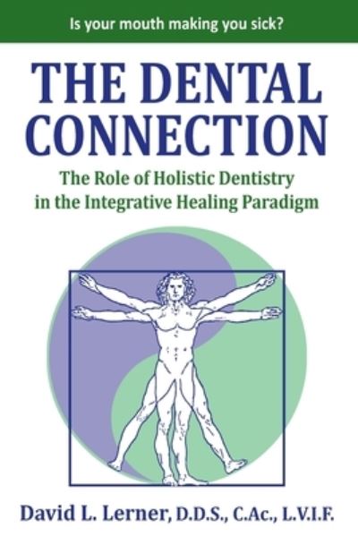 Cover for David L Lerner · The Dental Connection: The Role of Holistic Dentistry in the Integrative Healing Paradigm (Pocketbok) (2019)