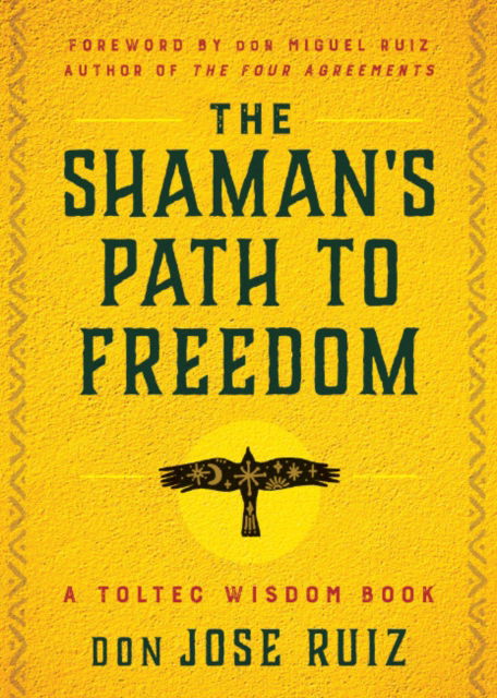 The Shaman's Path to Freedom: A Toltec Wisdom Book - Ruiz, don Jose (don Jose Ruiz) - Böcker - Hierophant Publishing - 9781950253395 - 25 oktober 2023