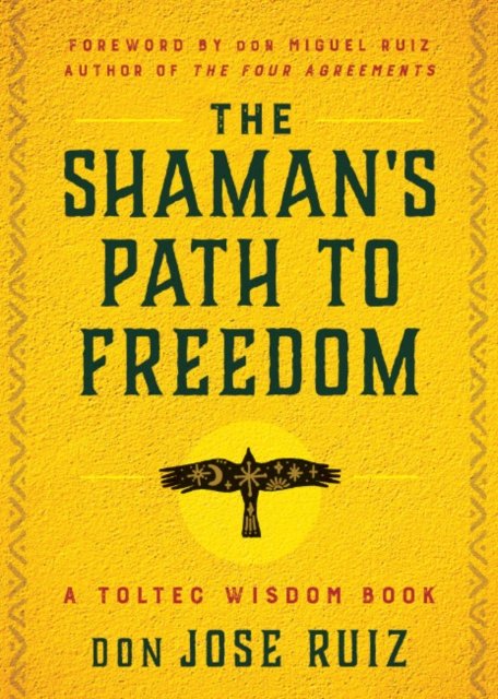 The Shaman's Path to Freedom: A Toltec Wisdom Book - Ruiz, don Jose (don Jose Ruiz) - Bøger - Hierophant Publishing - 9781950253395 - 25. oktober 2023