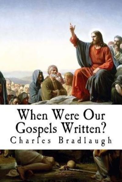 Cover for Charles Bradlaugh · When Were Our Gospels Written? (Taschenbuch) (2017)