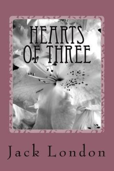 Hearts of Three - Jack London - Kirjat - CreateSpace Independent Publishing Platf - 9781985271395 - keskiviikko 28. helmikuuta 2018