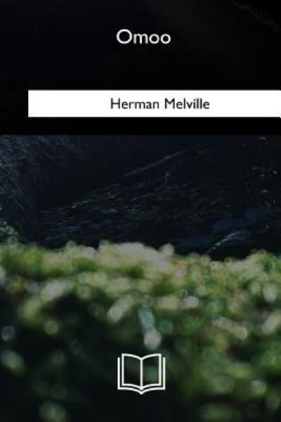 Omoo - Herman Melville - Livros - Createspace Independent Publishing Platf - 9781985383395 - 15 de maio de 2018