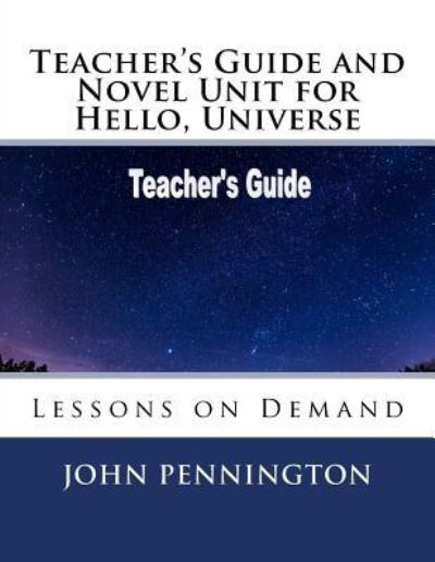 Teacher's Guide and Novel Unit for Hello, Universe - John Pennington - Books - Createspace Independent Publishing Platf - 9781986443395 - March 11, 2018