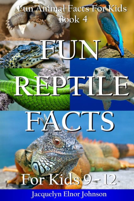 Cover for Jacquelyn Elnor Johnson · Fun Reptile Facts for Kids 9-12 - Fun Animal Facts for Kids (Paperback Book) (2018)