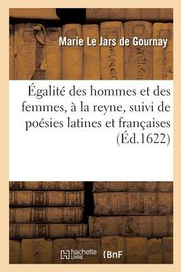 Cover for Marie Le Jars De Gournay · Egalite Des Hommes Et Des Femmes, A La Reyne, Suivi de Poesies Latines Et Francaises (Paperback Bog) (2018)