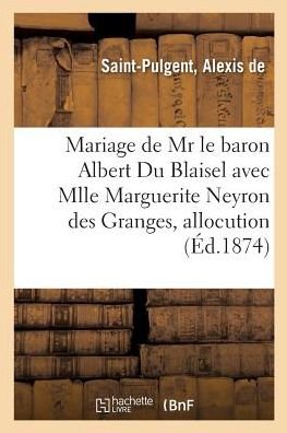 Cover for Saint-René Taillandier · Mariage de MR Le Baron Albert Du Blaisel Avec Mlle Marguerite Neyron Des Granges, Allocution (Taschenbuch) (2018)