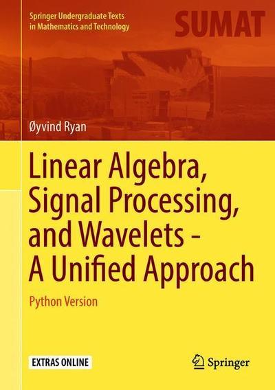 Cover for Øyvind Ryan · Linear Algebra, Signal Processing, and Wavelets - A Unified Approach: Python Version - Springer Undergraduate Texts in Mathematics and Technology (Hardcover Book) [1st ed. 2019 edition] (2019)