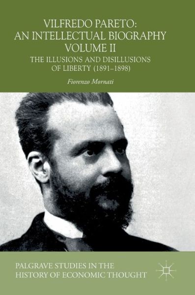 Cover for Fiorenzo Mornati · Vilfredo Pareto: An Intellectual Biography Volume II: The Illusions and Disillusions of Liberty (1891-1898) - Palgrave Studies in the History of Economic Thought (Hardcover Book) [1st ed. 2018 edition] (2019)