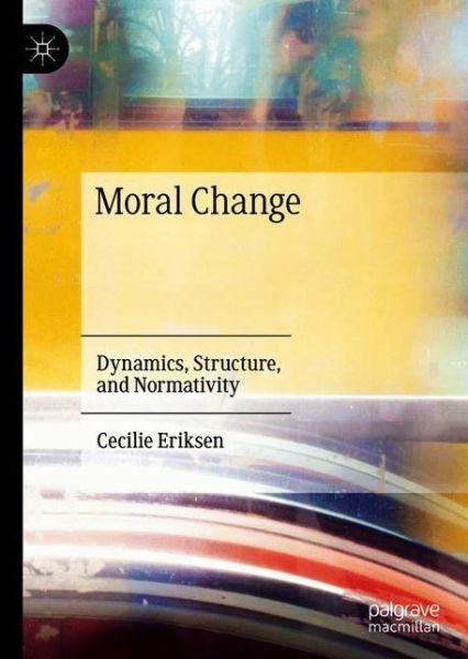 Cover for Cecilie Eriksen · Moral Change: Dynamics, Structure, and Normativity (Pocketbok) [1st ed. 2020 edition] (2021)