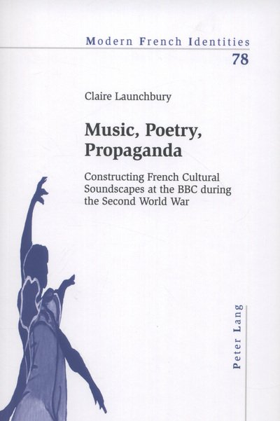 Cover for Claire Launchbury · Music, Poetry, Propaganda: Constructing French Cultural Soundscapes at the BBC during the Second World War - Modern French Identities (Paperback Book) [New edition] (2012)