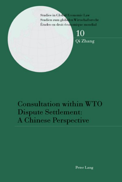 Cover for Qi Zhang · Consultation within WTO Dispute Settlement: A Chinese Perspective - Studies in Global Economic Law/ Studien Zum Globalen Wirtschaftsrecht / Etudes en Droit Economique Mondial (Paperback Book) (2007)
