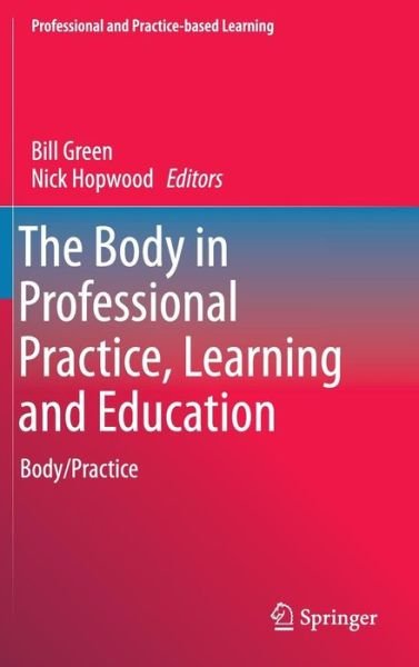 Bill Green · The Body in Professional Practice, Learning and Education: Body / Practice - Professional and Practice-based Learning (Inbunden Bok) [2015 edition] (2014)
