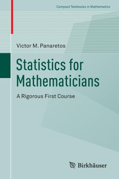 Cover for Victor M. Panaretos · Statistics for Mathematicians: A Rigorous First Course - Compact Textbooks in Mathematics (Paperback Book) [1st ed. 2016 edition] (2016)