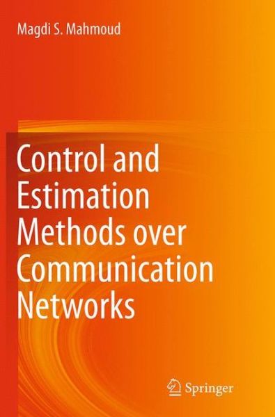 Cover for Magdi S. Mahmoud · Control and Estimation Methods over Communication Networks (Paperback Book) [Softcover reprint of the original 1st ed. 2014 edition] (2016)