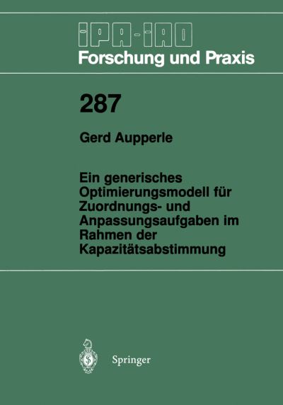 Ein Generisches Optimierungsmodell Fur Zuordnungs- Und Anpassungsaufgaben Im Rahmen Der Kapazitatsabstimmung - Ipa-iao - Forschung Und Praxis - Gerd Aupperle - Boeken - Springer-Verlag Berlin and Heidelberg Gm - 9783540656395 - 17 mei 1999