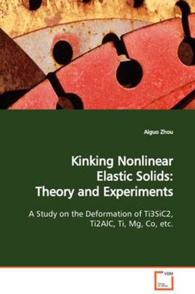 Cover for Aiguo Zhou · Kinking Nonlinear Elastic Solids: Theory and Experiments: a Study on the Deformation of Ti3sic2, Ti2alc, Ti, Mg, Co, Etc. (Pocketbok) (2009)