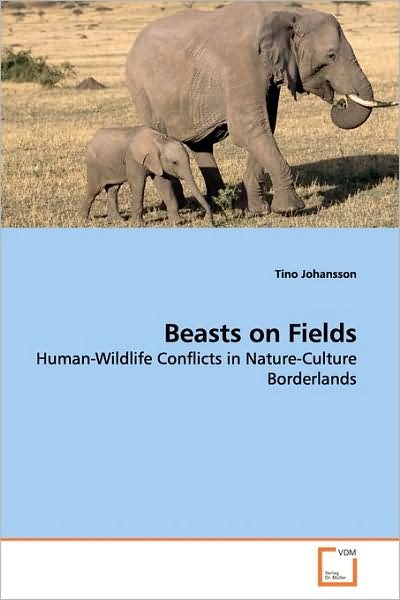 Tino Johansson · Beasts on Fields: Human-wildlife Conflicts in Nature-culture Borderlands (Paperback Book) (2009)