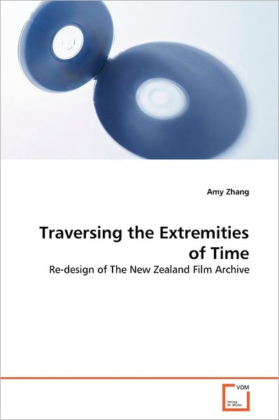 Traversing the Extremities of Time: Re-design of the New Zealand Film Archive - Amy Zhang - Books - VDM Verlag Dr. Müller - 9783639277395 - September 6, 2011