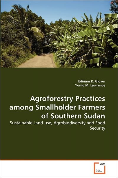 Cover for Yomo M. Lawrence · Agroforestry Practices Among Smallholder Farmers of Southern Sudan: Sustainable Land-use, Agrobiodiversity and Food Security (Paperback Bog) (2010)