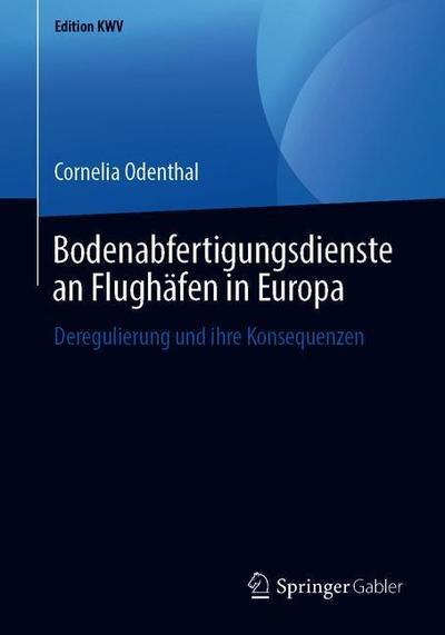 Cover for Cornelia Odenthal · Bodenabfertigungsdienste an Flughafen in Europa: Deregulierung Und Ihre Konsequenzen - Edition Kwv (Paperback Book) [1. Aufl. 2007, Nachdruck 2019 edition] (2019)