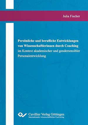 Persönliche und berufliche Entwicklungen von Wissenschaftlerinnen durch Coaching im Kontext akademischer und gendersensibler Personalentwicklung - Julia Fischer - Books - Cuvillier - 9783736974395 - June 17, 2021