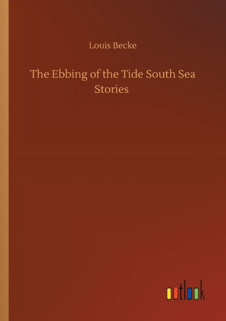 Cover for Louis Becke · The Ebbing of the Tide South Sea Stories (Pocketbok) (2020)