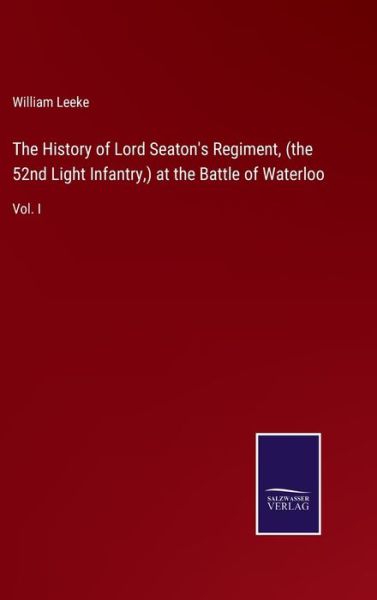 The History of Lord Seaton's Regiment,  at the Battle of Waterloo - William Leeke - Książki - Salzwasser-Verlag - 9783752561395 - 24 stycznia 2022