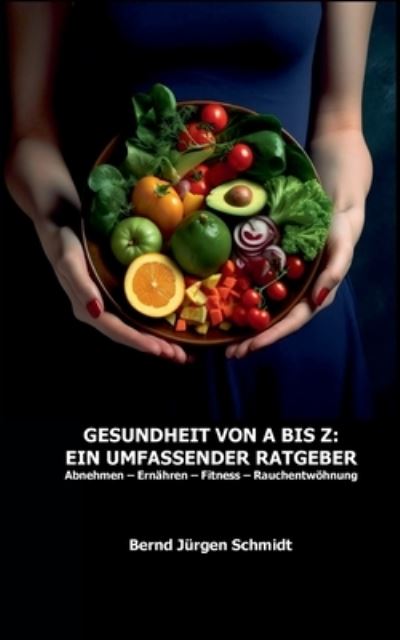 Cover for Bernd Jürgen Schmidt · Gesundheit von A bis Z: Ein umfassender Ratgeber (Book) (2023)