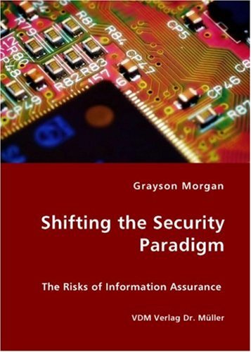 Cover for Grayson Morgan · Shifting the Security Paradigm - the Risks of Information Assurance (Paperback Book) (2007)
